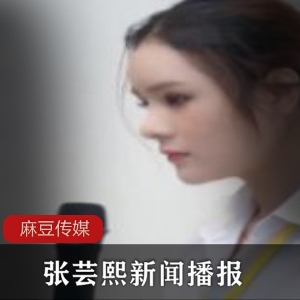 火辣女主播《张芸熙》黑料，全身心投入尺度擦边拍摄，相当享受