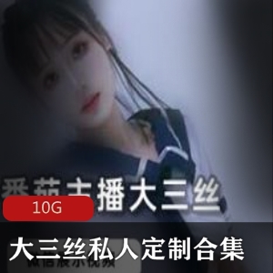 番茄女神主播大三丝A失眠R私人定制视频合集，小脚小腿高端露脸颜值10G资源