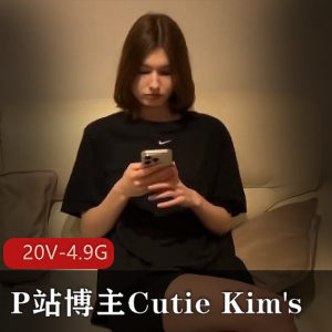 CutieKim's最新作品更新！超人气P站博主带来的深H剧情，用嘴坐桩全程精彩！视频大小20V-4.9G，绝对不容错过！