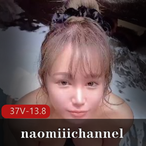 日本唯美系naomiiichannel长视频合集，作者自拍最新作品更新，37部13.8G，颜值身材棒棒糖